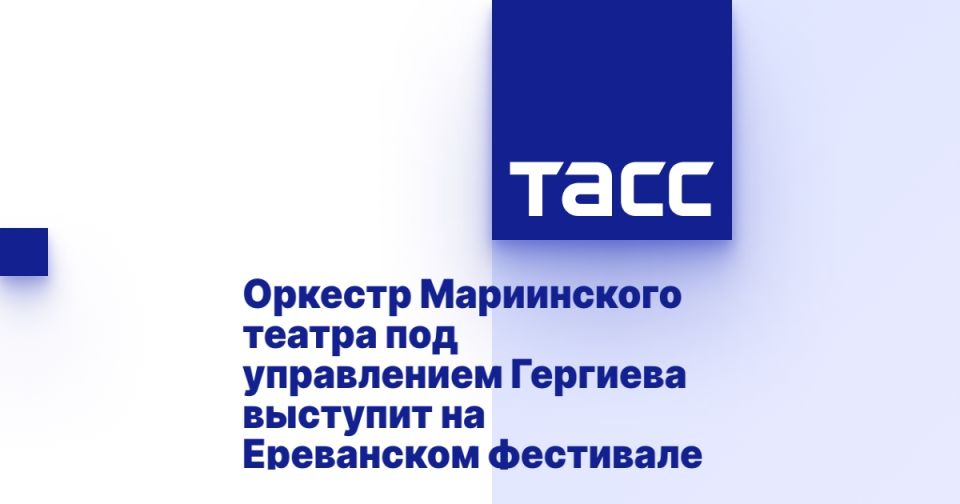 Оркестр Мариинского театра под управлением Гергиева выступит на Ереванском фестивале