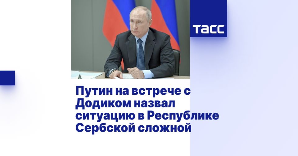 Путин на встрече с Додиком назвал ситуацию в Республике Сербской сложной