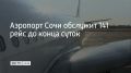 Аэропорт Сочи работает в усиленном режиме, по состоянию на 10:00 суточный план полетов составляет 141 рейс
