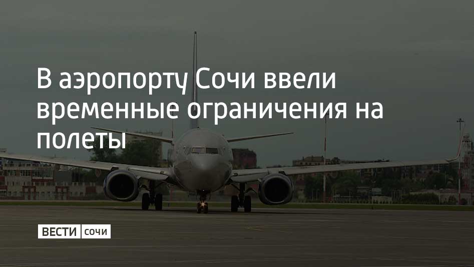 Для обеспечения безопасности полетов в аэропорту Сочи ввели временные ограничение на прием и выпуск самолетов