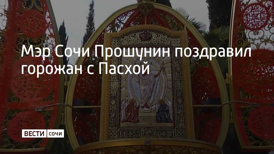 Мэр Сочи андрей Прошунин поздравил жителей и гостей курорта с праздником Светлой Пасхи