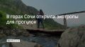Экотропы по лесным и горным маршрутам открыли в Сочи перед летним сезоном