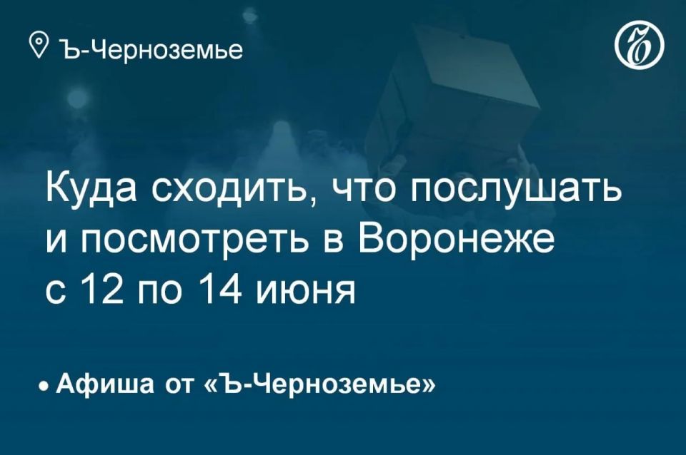 Куда сходить, что послушать и посмотреть в Воронеже с 12 по 14 июня