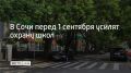 Перед Днем знаний в Сочи усилят охрану образовательных организаций, сообщили в администрации курорта