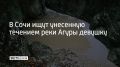Сочинские спасатели ищут девушку, которую унесло потоком в горной реке Агура, сообщили в ЮРПСО МЧС России 28 августа