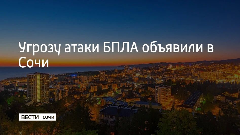 В Сочи 1 сентября объявили угрозу атаки беспилотников, сообщил мэр Андрей Прошунин в своем MAX-канале в 19:48