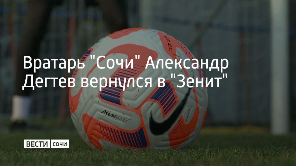 Вратарь Александр Дегтев перешел из футбольного клуба "Сочи" в "Зенит"