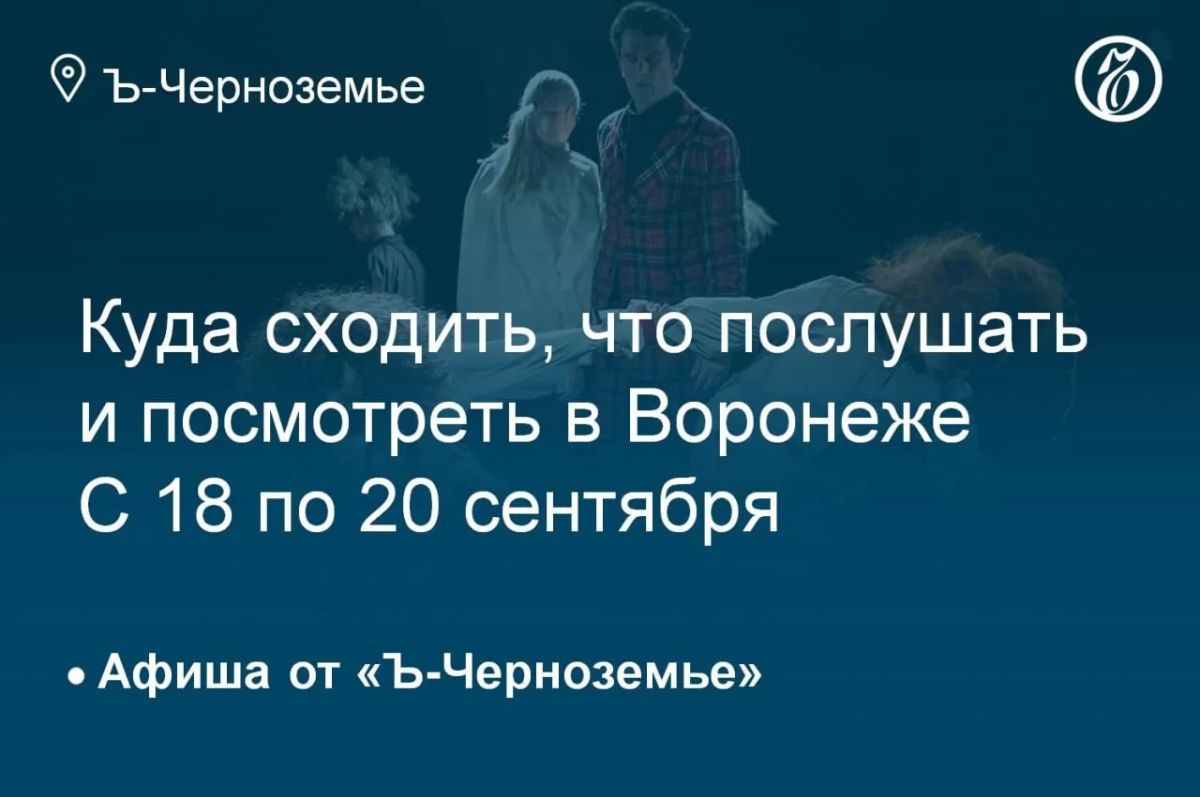 Куда сходить, что послушать и посмотреть в Воронеже с 18 по 20 сентября