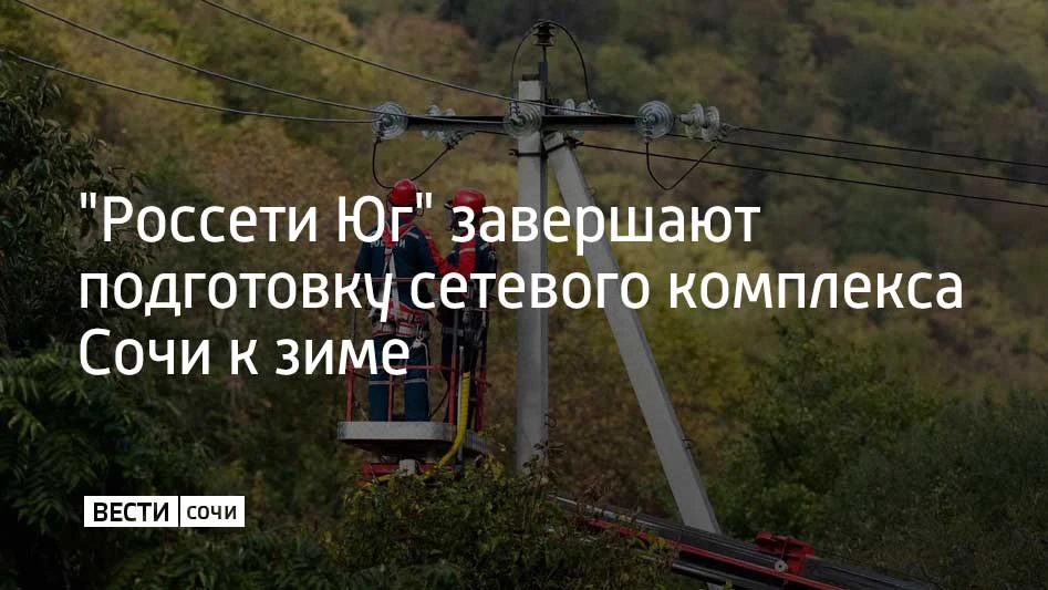 Подготовку распределительной сети к осенне-зимнему периоду завершают энергетики Сочинских электрических сетей филиала "Россети Юг" — "Кубаньэнерго"